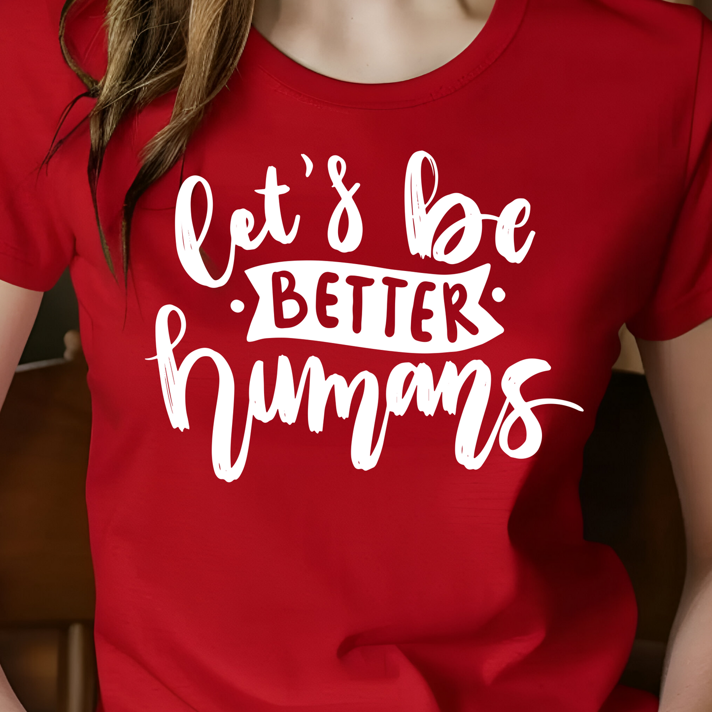Let's Be Better Humans Shirt - Screenprinted