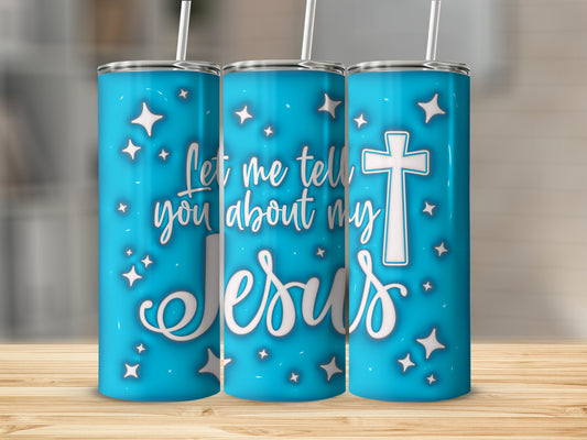 3D Let Me Tell You About My Jesus Tumbler