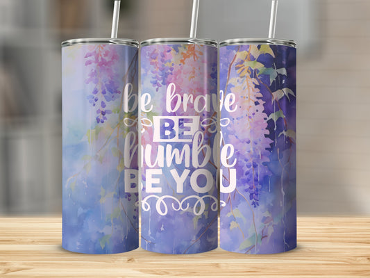 Be Brave Be Humble Be You Tumbler