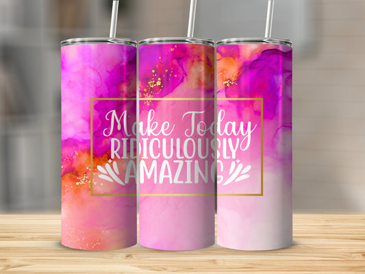 Make Today Ridiculously Amazing Tumbler