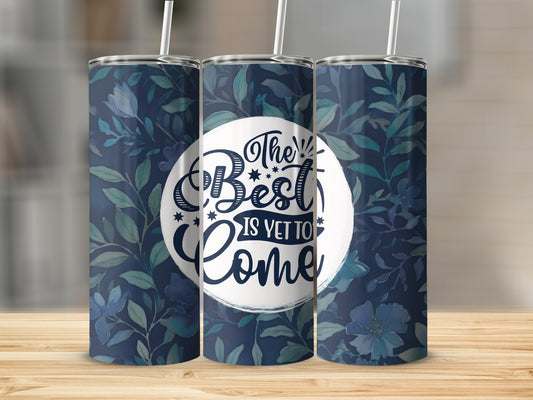 The Best Is Yet To Come Tumbler