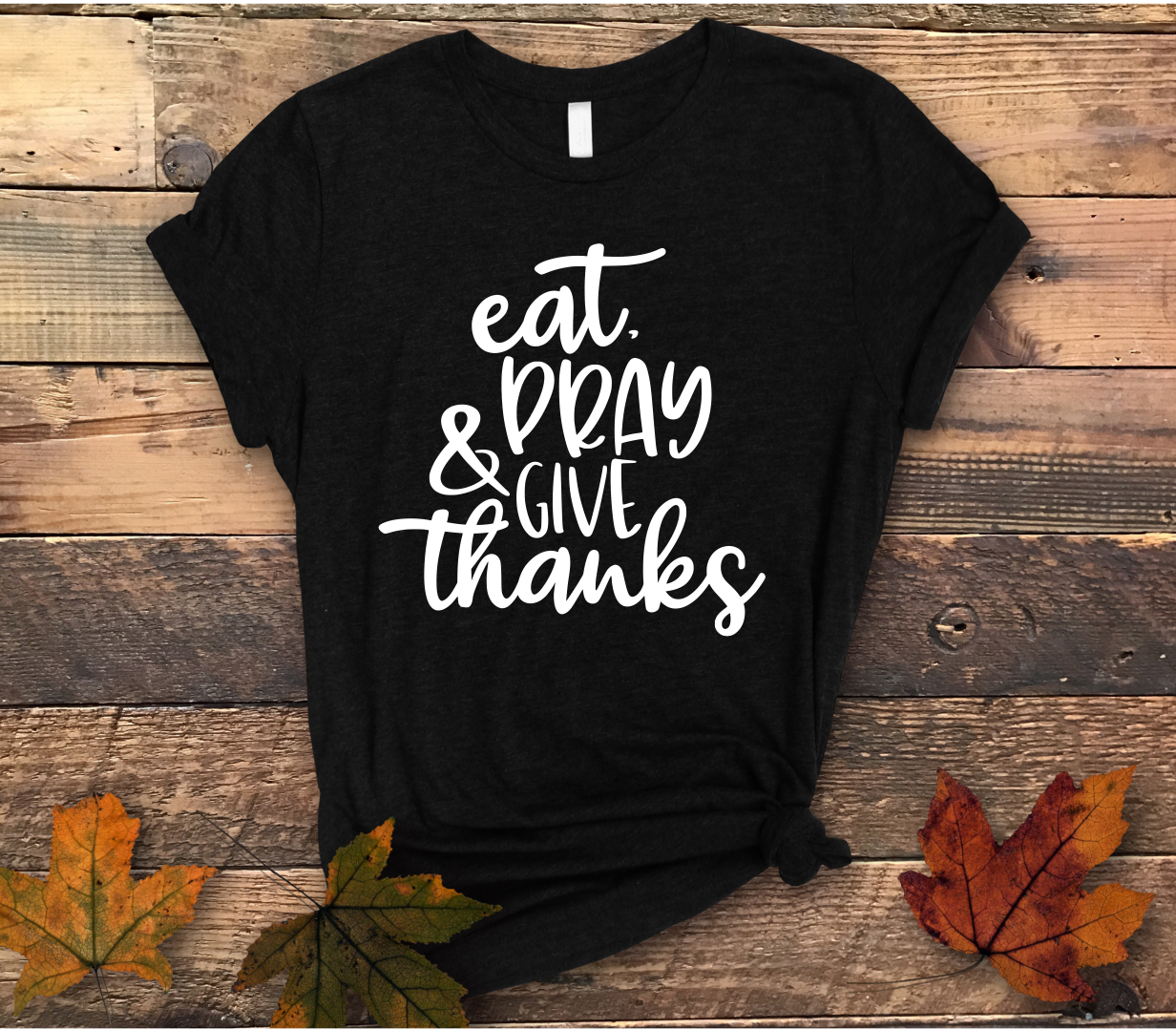 Eat Pray Give Thanks Shirt - Screenprinted