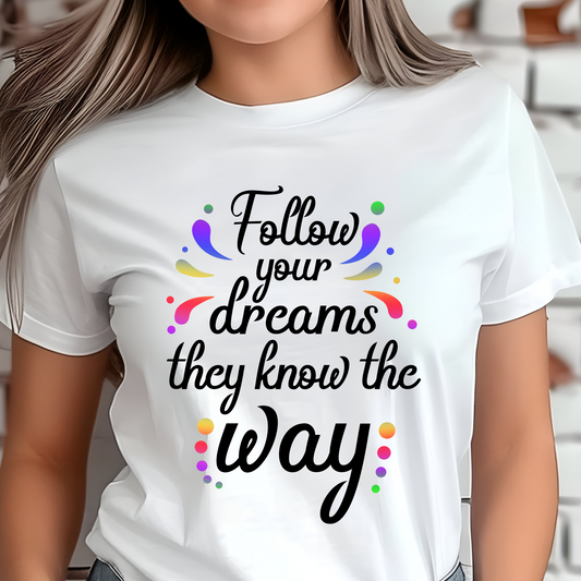 Follow Your Dreams They Know The Way Shirt - Screenprinted