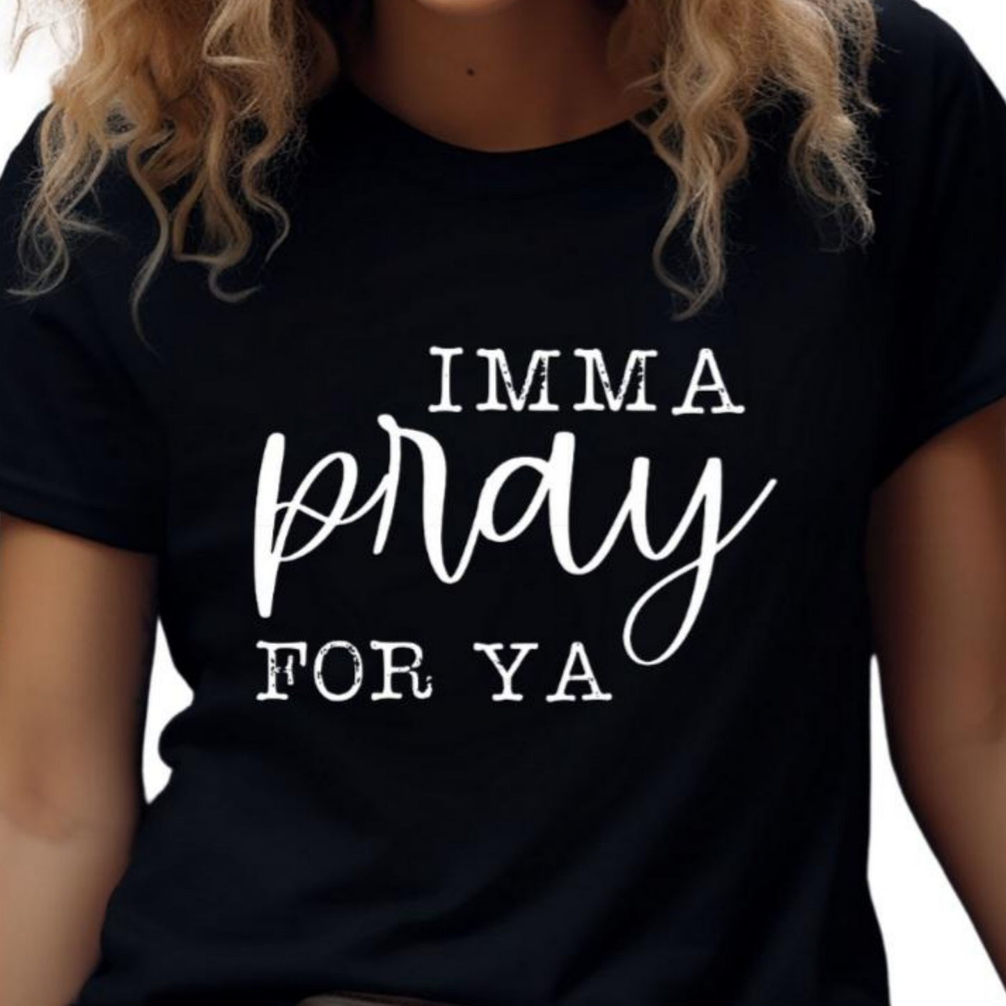 Imma Pray For Ya Shirt - Screenprinted