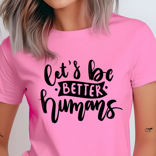 Let's Be Better Humans Shirt - Screenprinted