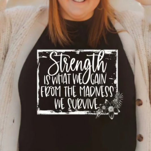 Strength Is What We Gain Shirt - Screenprinted