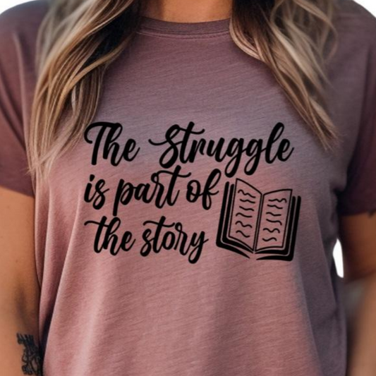 The Struggle Is Part Of The Story Shirt - Screenprinted