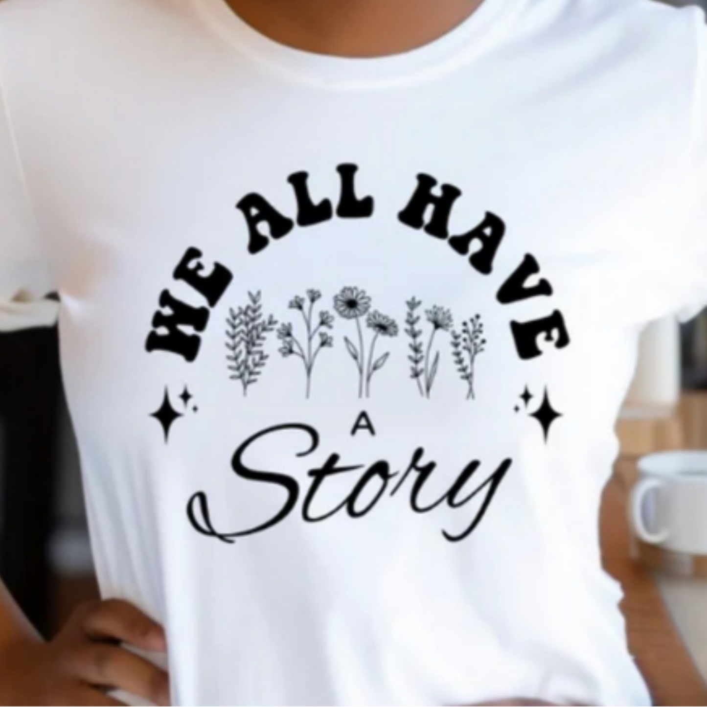 We All Have A Story Shirt - Screenprinted